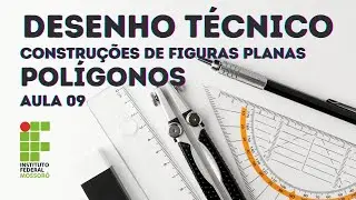 DESENHO TÉCNICO - AULA 09 - CONSTRUÇÕES GEOMÉTRICAS - FIGURAS PLANAS - POLÍGONOS