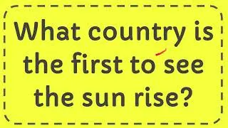 What country is the first to see the sun rise?