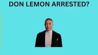 Former CNN Host Don Lemon ARRESTED — Here's What Happened
