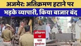Ajmer Protest: अतिक्रमण हटाने पर भड़के व्यापारी, किया बाजार बंद | Latest News | Rajasthan