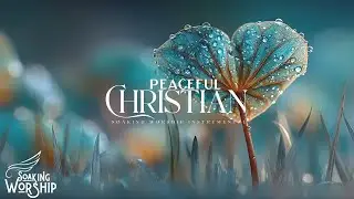 Soaking Worship Instrumental | Peaceful Christian Meditation Music & Deep Reflection