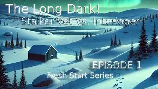 The Long Dark - Stalker Vet Vs. Interloper - Ep -1- Series 3