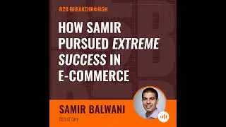 How Samir Pursued Extreme Success in E-commerce
