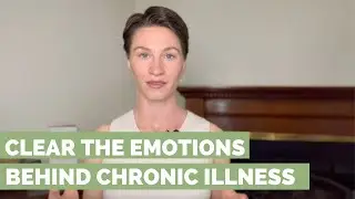 How to Clear the EMOTIONAL BLOCKS that Create Chronic Illness