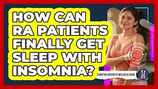 How Can RA Patients Finally Get Sleep With Insomnia? - Rheumatoid Arthritis Wellness Guide