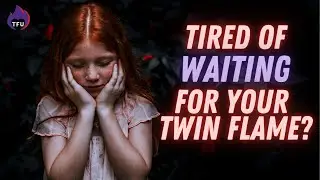 Tired Of Waiting for Your Twin Flame?