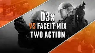 Two action by D3x vs. Faceit mix @ Faceit game