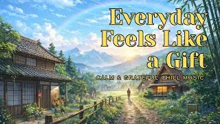 🎵 Everyday Feels Like a Gift – Calm & Grateful Chill Music