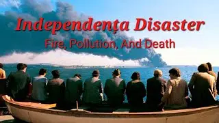 Fire, Pollution, And Death |The Independența Disaster|