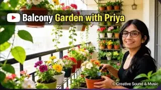 Balcony Garden with Priya 🌿 | Chhoti Balcony Mein Bada Garden | Creative Sound & Music