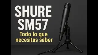 SHURE SM57 | Todo lo que necesitas saber!