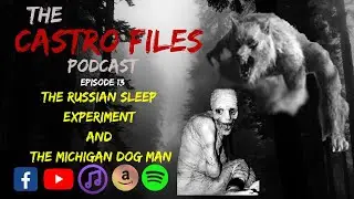 The Russian Sleep Experiment and the Michigan Dog Man - The Castro Files 13