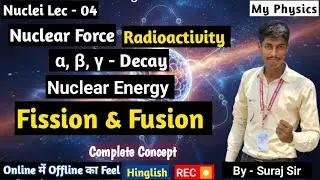 Nuclei Lec - 04 | Nuclear Force | Radioactivity | &alpha; &beta; &gamma; Decay | Nuclear Energy | Fission & Fusion 