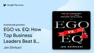 EGO vs. EQ: How Top Business Leaders Beat 8 Ego&hellip; by Jen Shirkani &middot; Audiobook preview
