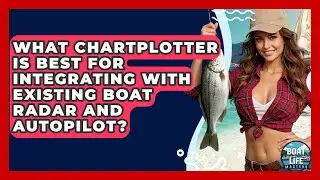 What Chartplotter Is Best For Integrating With Existing Boat Radar And Autopilot?