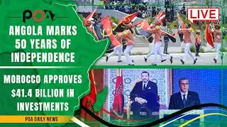 Angola Marks 50 Years of Independence, Morocco Approves $41.4 Billion, and many more