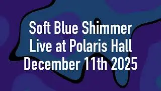 Soft Blue Shimmer Live at Polaris Hall December 11th 2025