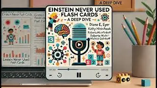 Einstein Never Used Flash Cards &ndash; Parenting guidance | Deep Dive Podcast | Book discussion