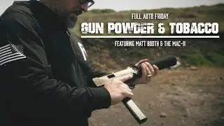 Full Auto Friday Gun Powder & Tobacco Featuring Matt Booth and the Mac-11!