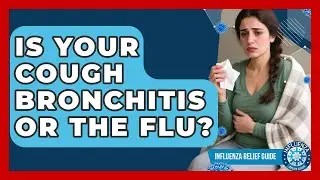 Is Your Cough Bronchitis Or The Flu? - Influenza Relief Guide