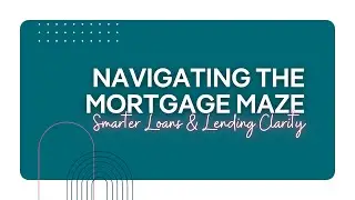 Navigating the Mortgage Maze | Smarter Loans & Lending Clarity 2025