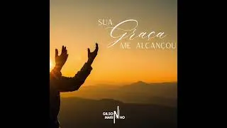 Sua Graça Me Alcançou - Gilson Marinho