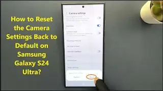 How to Reset the Camera Settings Back to Default on Samsung Galaxy S24 Ultra?