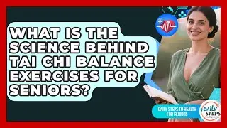 What Is The Science Behind Tai Chi Balance Exercises For Seniors?