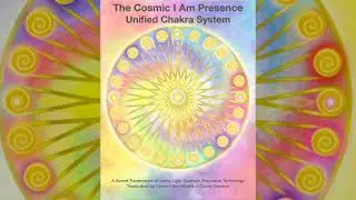 The Cosmic I Am Presence Unified Charka System Full Transmission