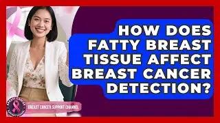 How Does Fatty Breast Tissue Affect Breast Cancer Detection? - Breast Cancer Support Channel