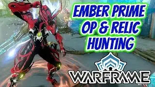 Warframe | Ember Prime OP? + Relic Hunting