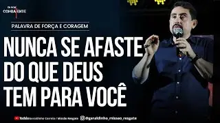NUNCA SE AFASTE DO QUE DEUS TEM PARA VOCÊ I Palavra de Força e Coragem I Geraldinho Correia