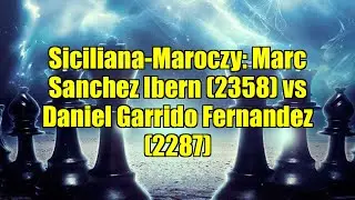 Siciliana-Maroczy: Marc Sanchez Ibern (2358) vs Daniel Garrido Fernandez (2287)