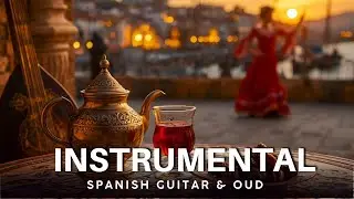 Oud Flow & Flamenco Soul - Spanish Guitar & Middle Eastern Melodies for Relaxation & Meditation
