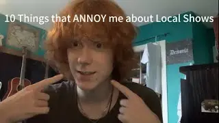 10 Things That ANNOY Me About Local Shows