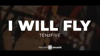 I Will Fly &ndash; Ten 2 Five | KARAOKE AKUSTIK