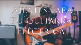 Cómo Ajustar Tu Guitarra Eléctrica | Jorge Fajardo