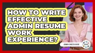 How To Write Effective Admin Resume Work Experience?