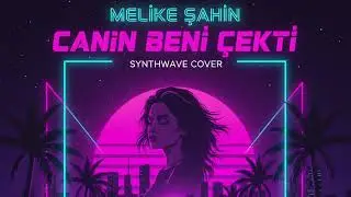 Melike Şahin - Canın Beni &Ccedil;ekti (Synthwave Cover)