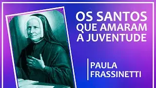 Os santos e a juventude | Quem foi Paula Frassinetti?