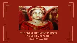 ENLIGHTENMENT PHASES  - THE SPIRIT CHANNELERS by Cynthia A Silk