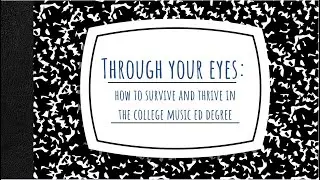 Through Your Eyes: How to Survive and Thrive in the College Music Ed Degree