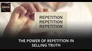 The Power Of Repetition In Selling Truth