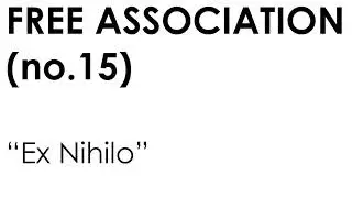 FREE ASSOCIATION (no. 15) &ldquo;Ex Nihilo&rdquo;