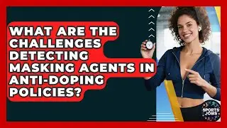 What Are The Challenges Detecting Masking Agents In Anti-doping Policies? - Sports Jobs
