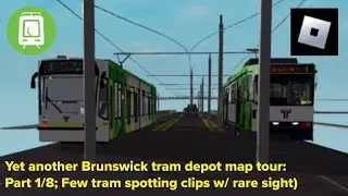 Roblox: Yet another Brunswick tram depot map tour (Part 1/8; Few tram spotting clips w/ rare sight)