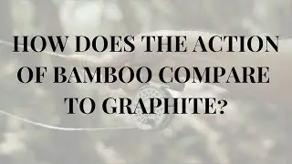 How does the action of a bamboo fly rod compare to graphite?