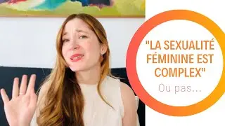 La sexualit&eacute; feminine est-elle plus complexe que la sexualit&eacute; masculine ?