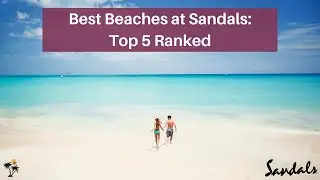 Best Beach: Sandals Resorts | Top 5 Beaches at Sandals - Ranked by Mr TraveLux