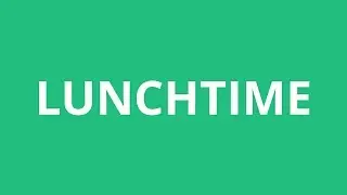 How To Pronounce Lunchtime - Pronunciation Academy